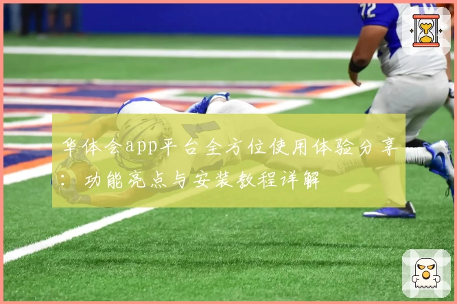 华体会app平台全方位使用体验分享：功能亮点与安装教程详解