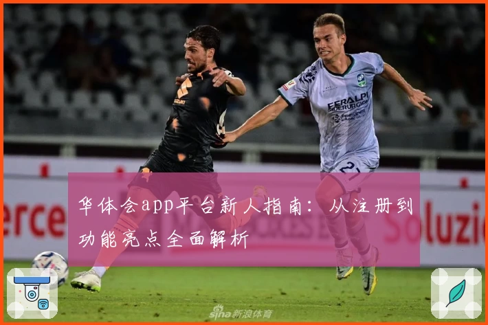 华体会app平台新人指南：从注册到功能亮点全面解析