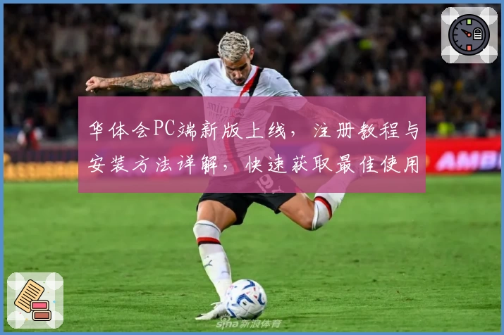 华体会PC端新版上线，注册教程与安装方法详解，快速获取最佳使用体验